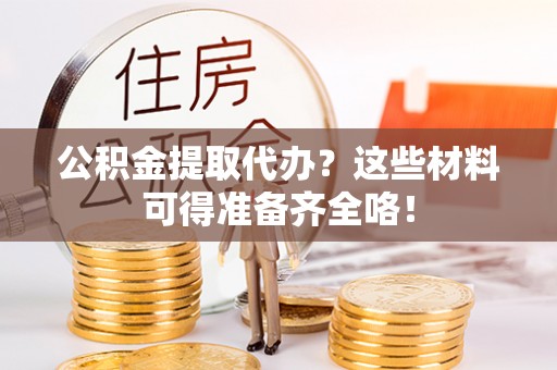 金湾公积金提取代办？这些材料可得准备齐全咯！