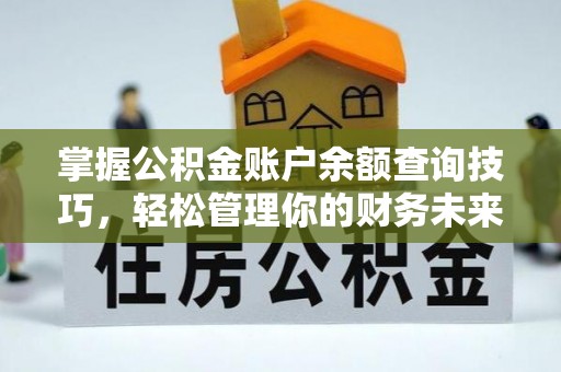 金湾掌握公积金账户余额查询技巧，轻松管理你的财务未来