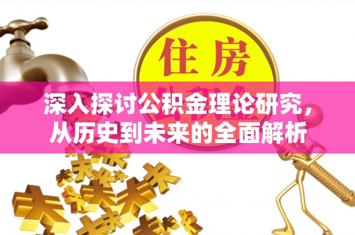金湾深入探讨公积金理论研究，从历史到未来的全面解析