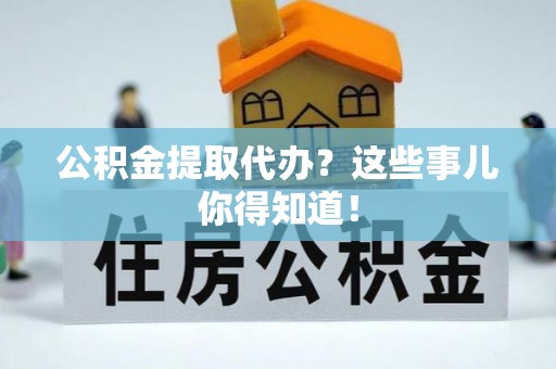 金湾公积金提取代办？这些事儿你得知道！