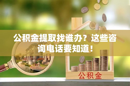 金湾公积金提取找谁办？这些咨询电话要知道！