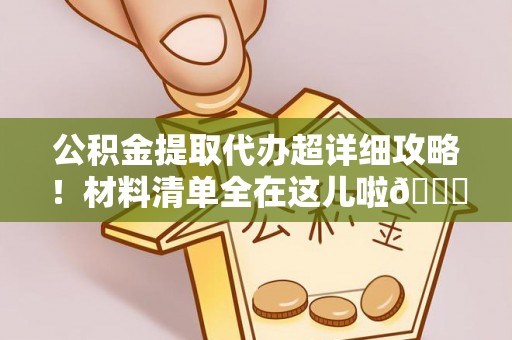 金湾公积金提取代办超详细攻略！材料清单全在这儿啦😎