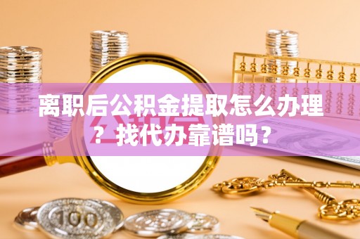 金湾离职后公积金提取怎么办理？找代办靠谱吗？