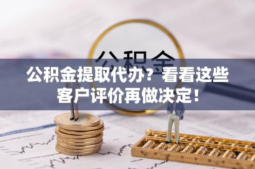 金湾公积金提取代办？看看这些客户评价再做决定！