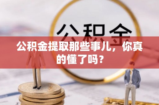 金湾公积金提取那些事儿，你真的懂了吗？