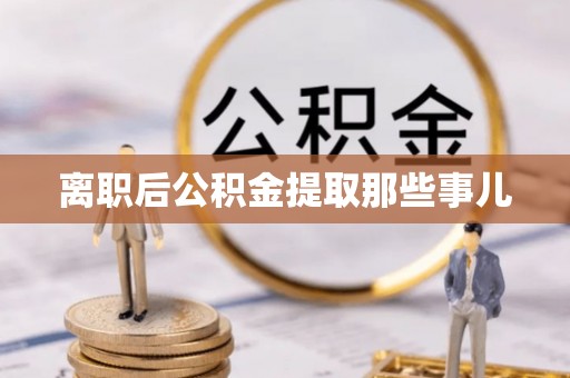 金湾离职后公积金提取那些事儿