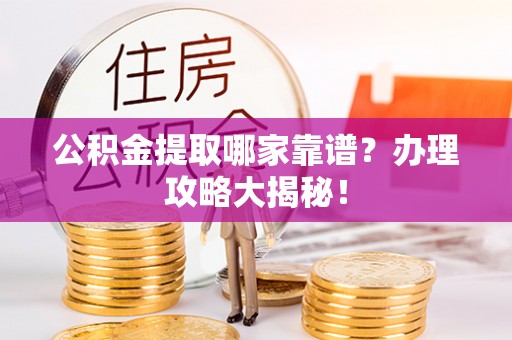 金湾公积金提取哪家靠谱？办理攻略大揭秘！