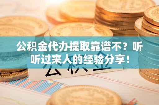 金湾公积金代办提取靠谱不？听听过来人的经验分享！