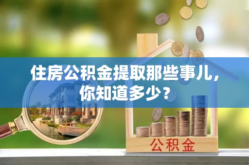 金湾住房公积金提取那些事儿，你知道多少？