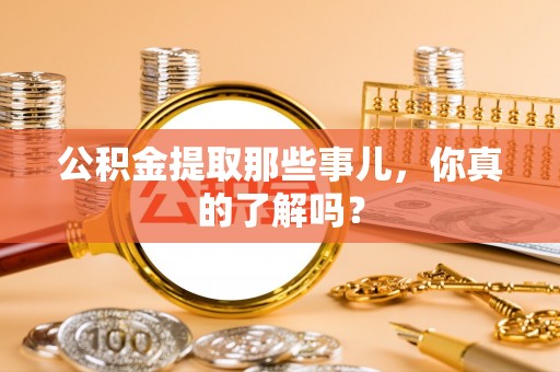 金湾公积金提取那些事儿，你真的了解吗？