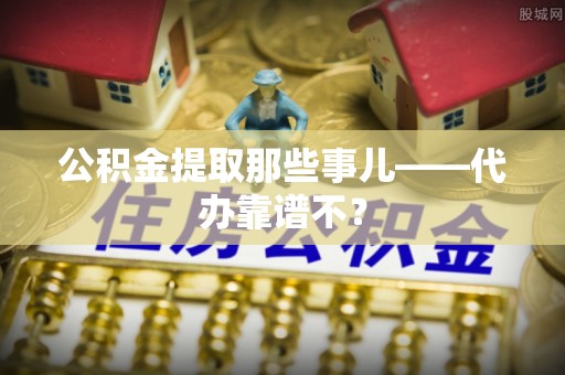 金湾公积金提取那些事儿——代办靠谱不？