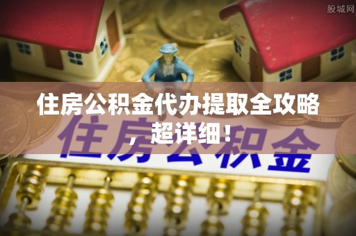 金湾住房公积金代办提取全攻略，超详细！