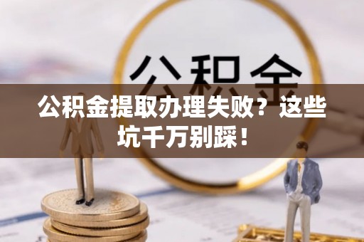 金湾公积金提取办理失败？这些坑千万别踩！