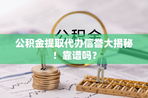金湾公积金提取代办信誉大揭秘！靠谱吗？