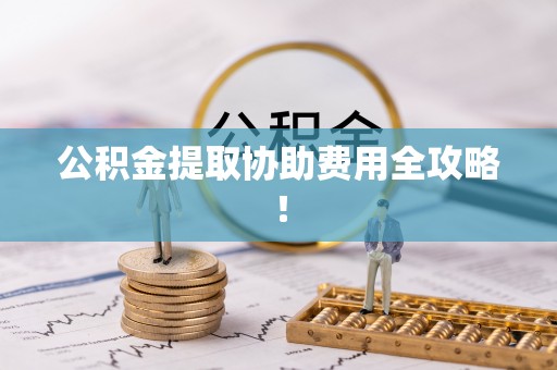 金湾公积金提取协助费用全攻略！