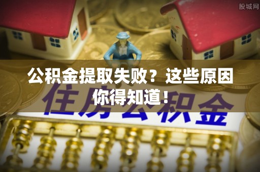 金湾公积金提取失败？这些原因你得知道！