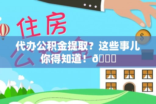 金湾代办公积金提取？这些事儿你得知道！😎