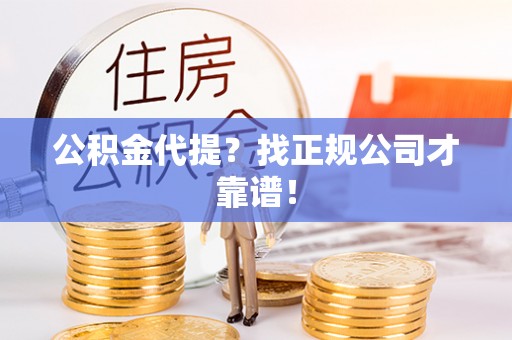 金湾公积金代提？找正规公司才靠谱！