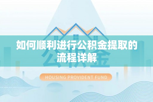 金湾如何顺利进行公积金提取的流程详解