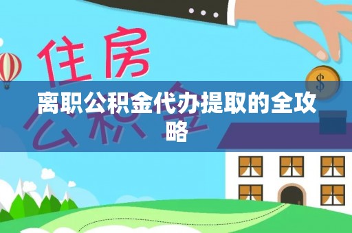 金湾离职公积金代办提取的全攻略
