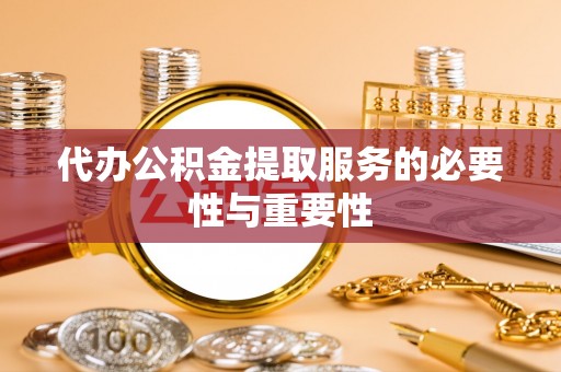 金湾代办公积金提取服务的必要性与重要性