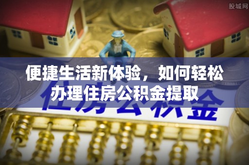 金湾便捷生活新体验，如何轻松办理住房公积金提取