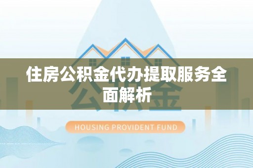 金湾住房公积金代办提取服务全面解析