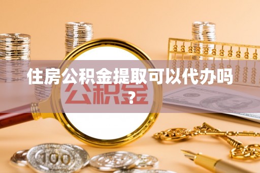 金湾住房公积金提取可以代办吗？